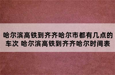 哈尔滨高铁到齐齐哈尔市都有几点的车次 哈尔滨高铁到齐齐哈尔时间表